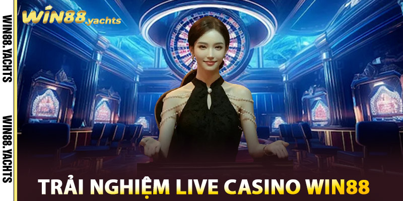 Live Casino WIN88 – CASINO Trực Tuyến Đẳng Cấp Châu Á 1 Trải nghiệm Live casino WIN88